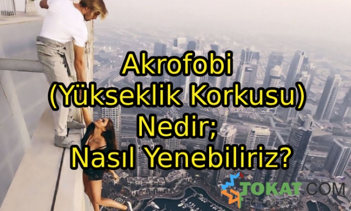 Akrofobi (Yükseklik Korkusu) Nedir; Nasıl Yenebiliriz?