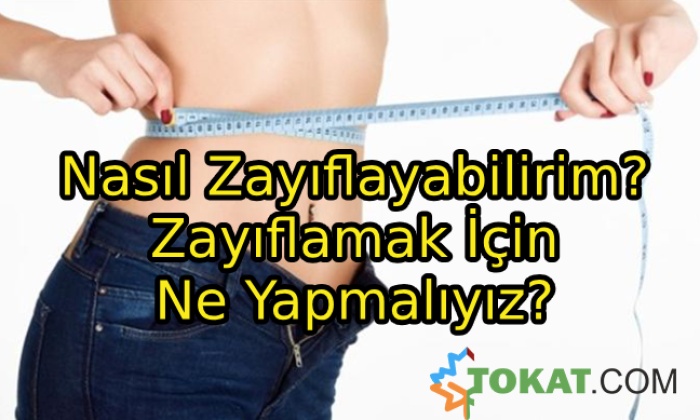 Nasıl Zayıflayabilirim? Zayıflamak İçin Ne Yapmalıyız?